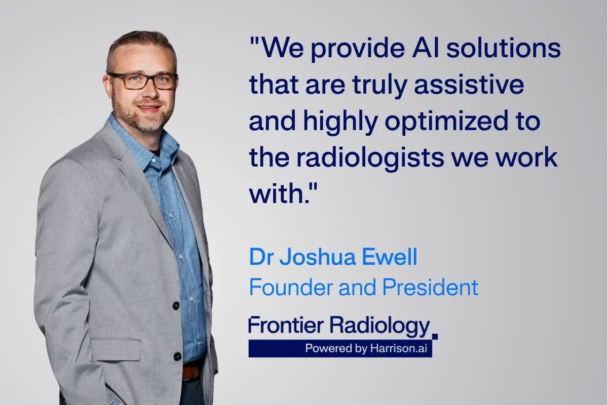 Dr Joshua Ewell, Founder and President, Frontier Radiology: “We provide AI solutions that are truly assistive and highly optimized to the radiologists we work with.”
